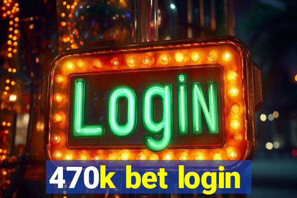 470k bet login